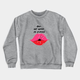 All we need is a kiss Crewneck Sweatshirt